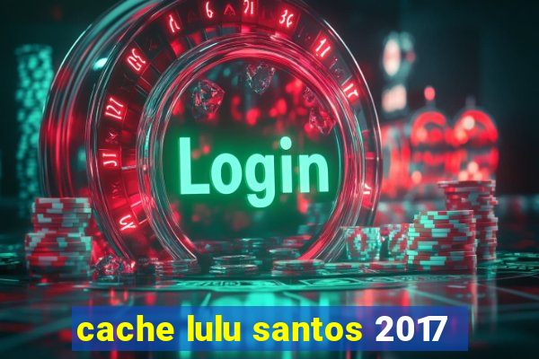 cache lulu santos 2017